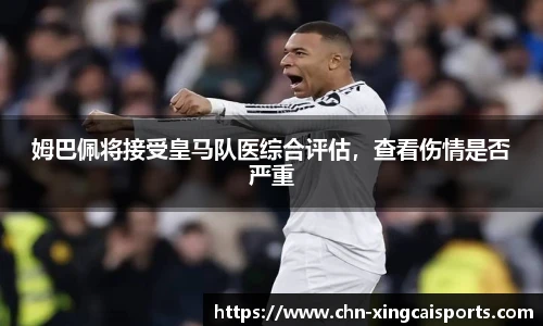 姆巴佩将接受皇马队医综合评估，查看伤情是否严重